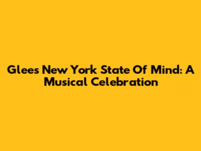 Glee's 'New York State Of Mind': A Musical Celebration