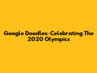 Google Doodles: Celebrating The 2020 Olympics