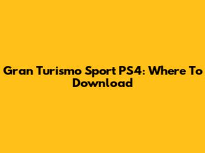 Gran Turismo Sport PS4: Where To Download