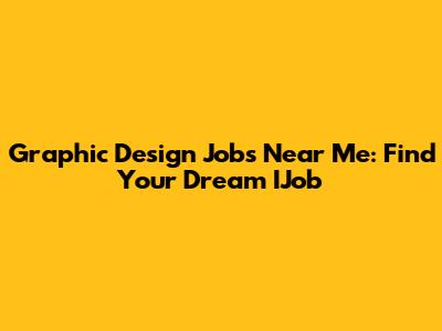 Graphic Design Jobs Near Me: Find Your Dream IJob