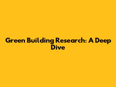 Green Building Research: A Deep Dive