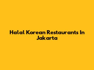 Halal Korean Restaurants In Jakarta