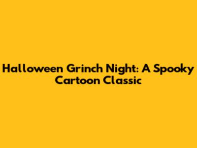 Halloween Grinch Night: A Spooky Cartoon Classic