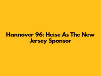 Hannover 96: Heise As The New Jersey Sponsor