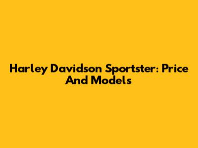 Harley Davidson Sportster: Price And Models