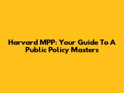 Harvard MPP: Your Guide To A Public Policy Master's
