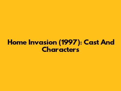 Home Invasion (1997): Cast And Characters