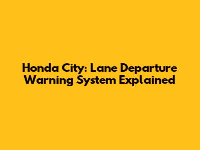 Honda City: Lane Departure Warning System Explained