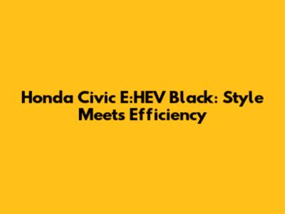 Honda Civic E:HEV Black: Style Meets Efficiency