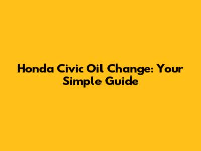 Honda Civic Oil Change: Your Simple Guide