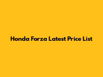 Honda Forza Latest Price List