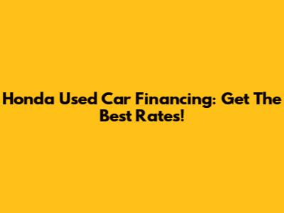 Honda Used Car Financing: Get The Best Rates!