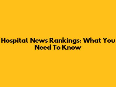 Hospital News Rankings: What You Need To Know
