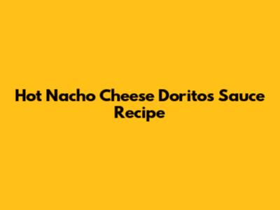 Hot Nacho Cheese Doritos Sauce Recipe