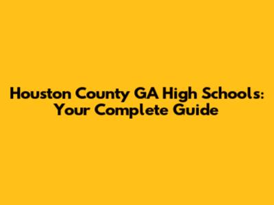 Houston County GA High Schools: Your Complete Guide