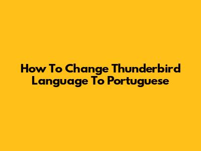 How To Change Thunderbird Language To Portuguese