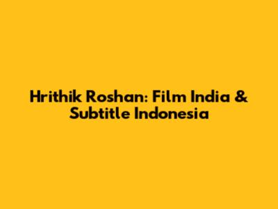 Hrithik Roshan: Film India & Subtitle Indonesia