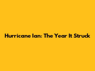 Hurricane Ian: The Year It Struck