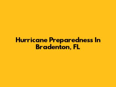 Hurricane Preparedness In Bradenton, FL