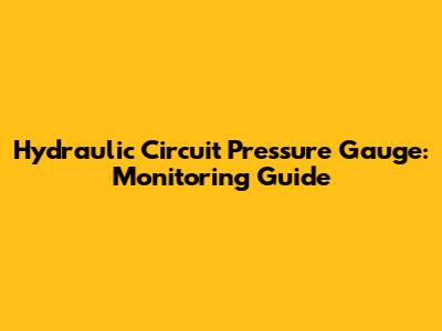 Hydraulic Circuit Pressure Gauge: Monitoring Guide