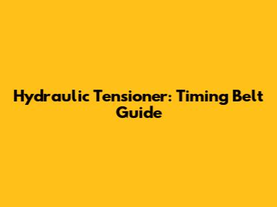 Hydraulic Tensioner: Timing Belt Guide