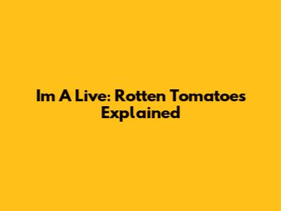 I'm A Live: Rotten Tomatoes Explained