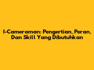I-Cameraman: Pengertian, Peran, Dan Skill Yang Dibutuhkan