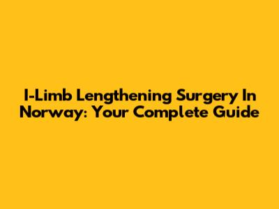 I-Limb Lengthening Surgery In Norway: Your Complete Guide