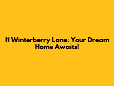I1 Winterberry Lane: Your Dream Home Awaits!