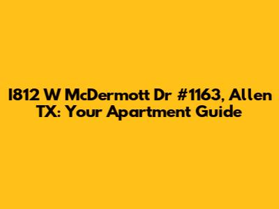 I812 W McDermott Dr #1163, Allen TX: Your Apartment Guide