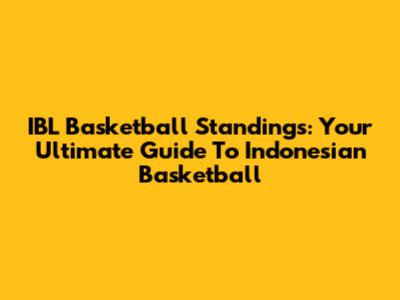 IBL Basketball Standings: Your Ultimate Guide To Indonesian Basketball