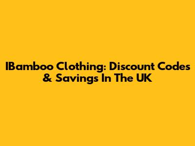 IBamboo Clothing: Discount Codes & Savings In The UK