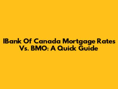 IBank Of Canada Mortgage Rates Vs. BMO: A Quick Guide
