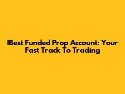 IBest Funded Prop Account: Your Fast Track To Trading