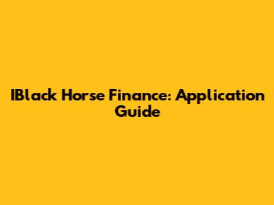 IBlack Horse Finance: Application Guide