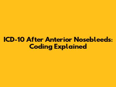 ICD-10 After Anterior Nosebleeds: Coding Explained