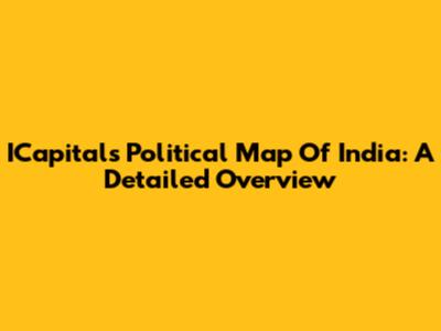 ICapital's Political Map Of India: A Detailed Overview