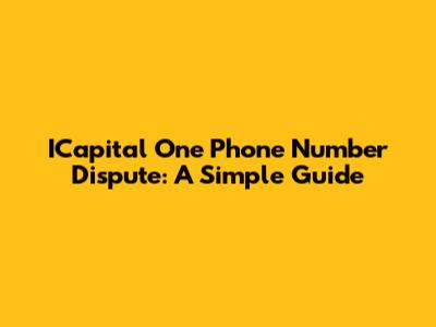 ICapital One Phone Number Dispute: A Simple Guide