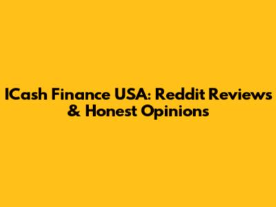 ICash Finance USA: Reddit Reviews & Honest Opinions