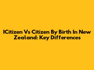 ICitizen Vs Citizen By Birth In New Zealand: Key Differences