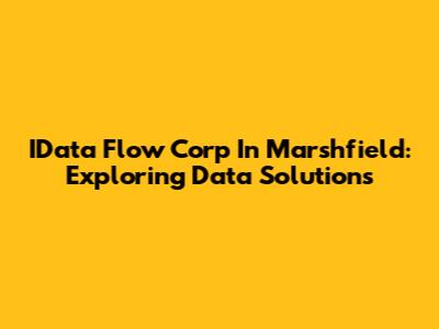 IData Flow Corp In Marshfield: Exploring Data Solutions