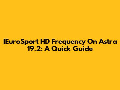 IEuroSport HD Frequency On Astra 19.2: A Quick Guide