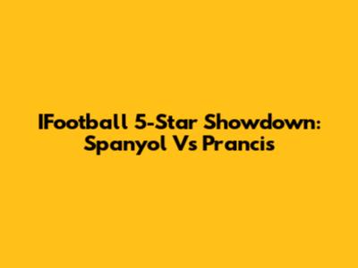 IFootball 5-Star Showdown: Spanyol Vs Prancis