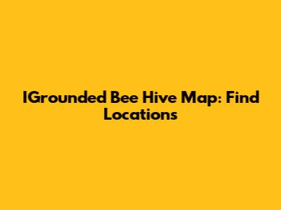 IGrounded Bee Hive Map: Find Locations