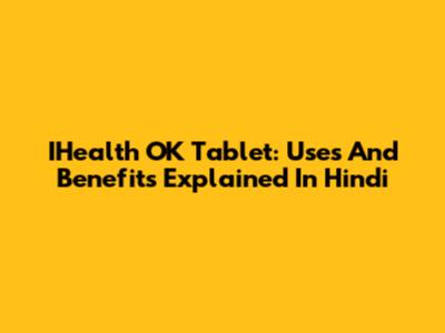 IHealth OK Tablet: Uses And Benefits Explained In Hindi