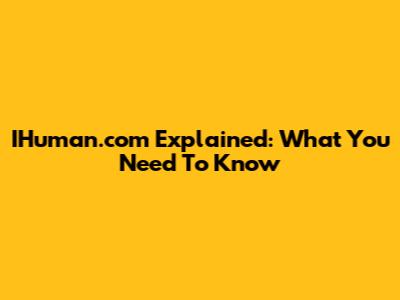 IHuman.com Explained: What You Need To Know
