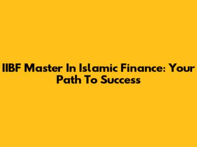 IIBF Master In Islamic Finance: Your Path To Success