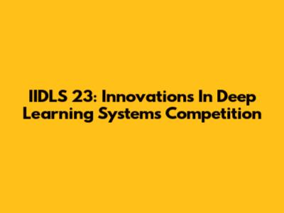 IIDLS 23: Innovations In Deep Learning Systems Competition