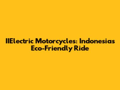 IIElectric Motorcycles: Indonesia's Eco-Friendly Ride