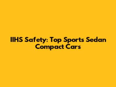 IIHS Safety: Top Sports Sedan Compact Cars